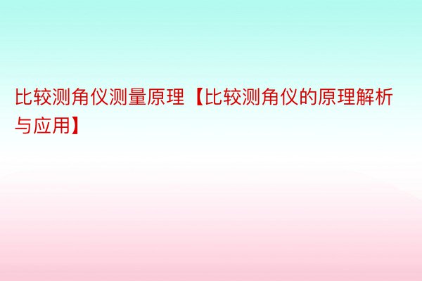 比较测角仪测量原理【比较测角仪的原理解析与应用】