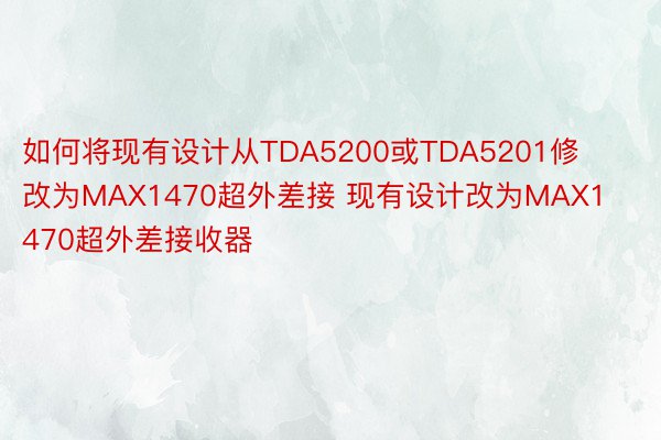 如何将现有设计从TDA5200或TDA5201修改为MAX1470超外差接 现有设计改为MAX1470超外差接收器